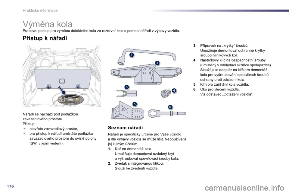 Peugeot 508 2010.5  Návod k obsluze (in Czech) 176
Praktické informace 
               
�V�ý�m)�n�a� �k�o�l�a� 
� �P�r�a�c�o�v�n�í� �p�o�s�t�u�p� �p�r�o� �v�ý�m)�n�u� �d�e�f�e�k�t�n�í�h�o� �k�o�l�a� �z�a� �r�e�z�e �r �v�n�í� �k�o�l�o� �s� 