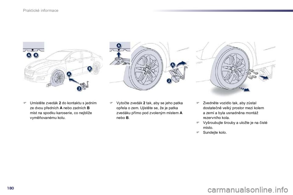 Peugeot 508 2010.5  Návod k obsluze (in Czech) 180
Praktické informace
�� �  �U�m�í�s�t)�t�e� �z�v�e�d�á�k� � 2� � �d�o� �k�o�n�t�a�k�t�u� �s� �j�e�d�n�í�m� �z�e� �d�v�o�u� �p9�e�d�n�í�c�h� � A� � �n�e�b�o� �z�a�d�n�í�c�h� � B�m�í�s�t�