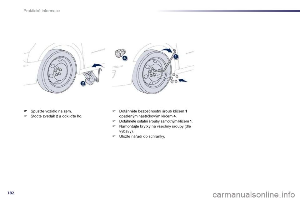 Peugeot 508 2010.5  Návod k obsluze (in Czech) 182
Praktické informace
� �  �S�p�u�s?�t�e� �v�o�z�i�d�l�o� �n�a� �z�e�m�.� �� �  �S�t�o�č�t�e� �z�v�e�d�á�k� � 2� � �a� �o�d�k�l�i�t�e� �h�o�.� �� �  �D�o�t�á�h�n)�t�e� �b�e�z�p�e�č�n�