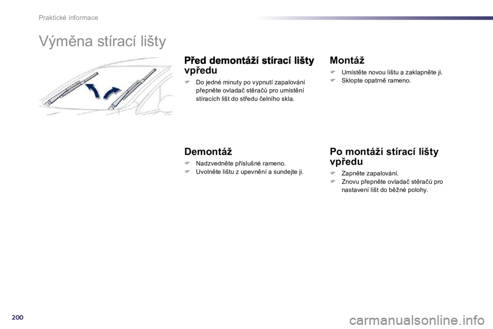 Peugeot 508 2010.5  Návod k obsluze (in Czech) 200
Praktické informace 
         
�V�ý�m)�n�a� �s�t�í�r�a�c�í� �l�i�š�t�y� 
�v�p9�e�d�u� 
�� �  �D�o� �j�e�d�n�é� �m�i�n�u�t�y� �p�o� �v�y�p�n�u�t�í� �z�a�p�a�l�o�v�á�n�í� �p9�e�p�n)�