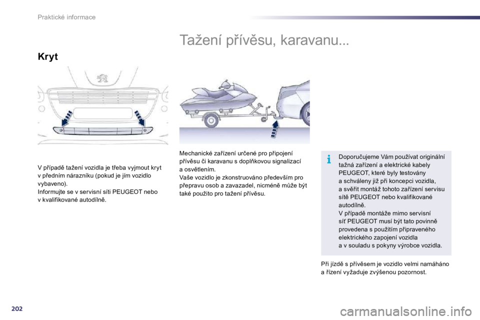 Peugeot 508 2010.5  Návod k obsluze (in Czech) 202
i
Praktické informace      
�T�a�ž�e�n�í� �p9�í�v)�s�u�,� �k�a�r�a�v�a�n�u�.�.�.� 
� �D�o�p�o�r�u�č�u�j�e�m�e� �V�á�m� �p�o�u�ž�í�v�a�t� �o�r�i�g�i�n�á�l�n�í� �t�a�ž�n�á� �z�a9�í�z