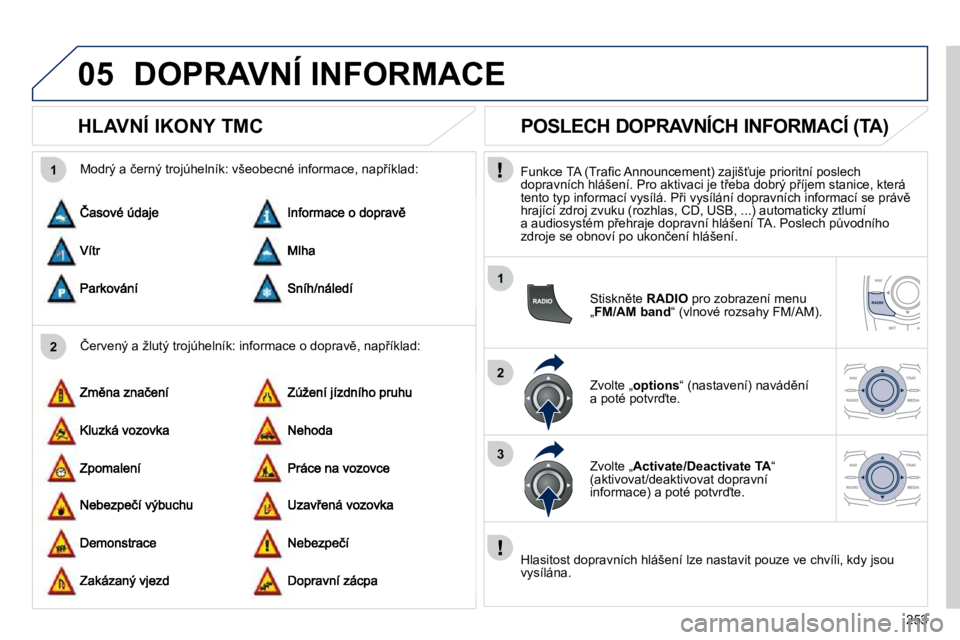 Peugeot 508 2010.5  Návod k obsluze (in Czech) �2�5�3
05
2
1
1
2
3
� �D�O�P�R�A�V�N�Í� �I�N�F�O�R�M�A�C�E� 
       
�H�L�A�V�N�Í� �I�K�O�N�Y� �T�M�C� 
� � �Č�e�r�v�e�n�ý� �a� �ž�l�u�t�ý� �t�r�o�j�ú�h�e�l�n�í�k�:� �i�n�f�o�r�m�a�c�e� �o� �d
