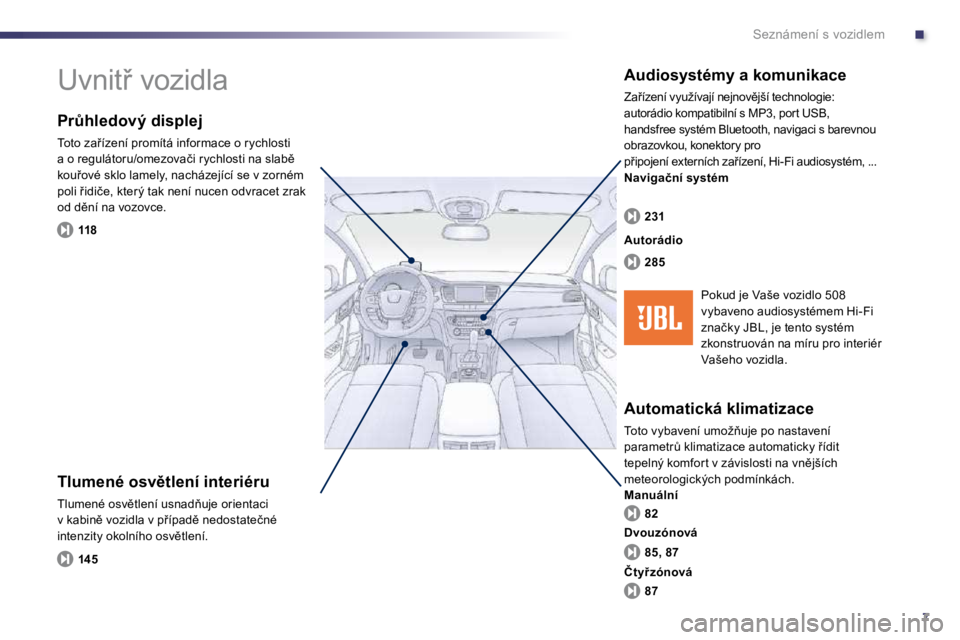 Peugeot 508 2010.5  Návod k obsluze (in Czech) .
7
Seznámení s vozidlem
� �U�v�n�i�t9� �v�o�z�i�d�l�a� � 
� � �T�l�u�m�e�n�é� �o�s�v)�t�l�e�n�í� �i�n�t�e�r�i�é�r�u� 
� �T�l�u�m�e�n�é� �o�s�v)�t�l�e�n�í� �u�s�n�a�d3�u�j�e� �o�r�i�e�n�t�a