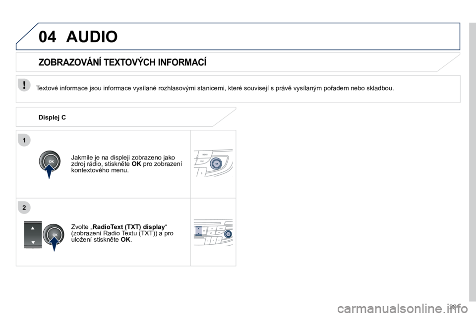 Peugeot 508 2010.5  Návod k obsluze (in Czech) 291
1
2
04 AUDIO 
� � �T�e�x�t�o�v�é� �i�n�f�o�r�m�a�c�e� �j�s�o�u� �i�n�f�o�r�m�a�c�e� �v�y�s�í�l�a�n�é� �r�o�z�h�l�a�s�o�v�ý�m�i� �s�t�a�n�i�c�e�m�i�,� �k�t�e�r�é� �s�o�u�v�i�s�e�j�í� �s� �p�r