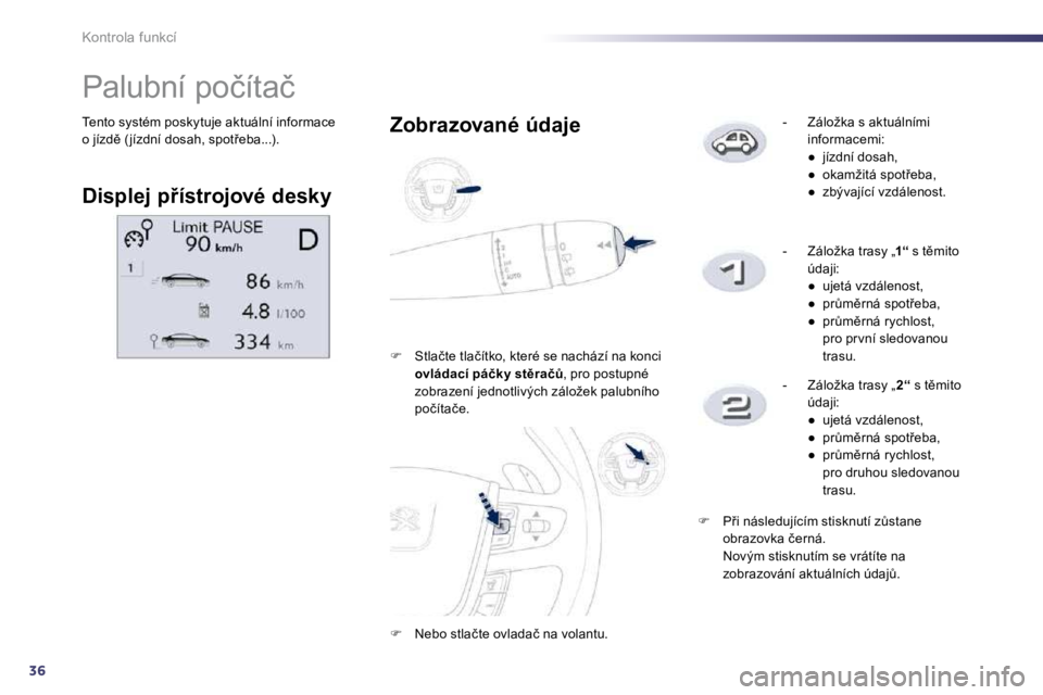 Peugeot 508 2010.5  Návod k obsluze (in Czech) 36
Kontrola funkcí
� �T�e�n�t�o� �s�y�s�t�é�m� �p�o�s�k�y�t�u�j�e� �a�k�t�u�á�l�n�í� �i�n�f�o�r�m�a�c�e� �o� �j�í�z�d)� �( �j�í�z�d�n�í� �d�o�s�a�h�,� �s�p�o�t9�e�b�a�.�.�.�)�.� 
            