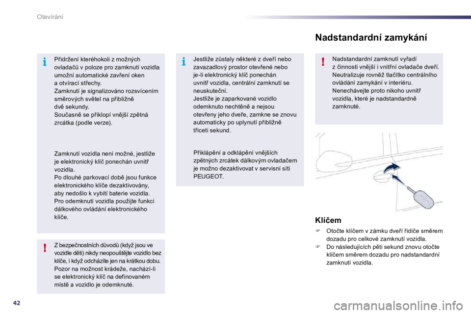 Peugeot 508 2010.5  Návod k obsluze (in Czech) 42
i
!
i!
Otevírání
� � �Z� �b�e�z�p�e�č�n�o�s�t�n�í�c�h� �dA�v�o�dA� �(�k�d�y�ž� �j�s�o�u� �v�e� �v�o�z�i�d�l�e� �d)�t�i�)� �n�i�k�d�y� �n�e�o�p�o�u�š�t)�j�t�e� �v�o�z�i�d�l�o� �b�e�z� �k�