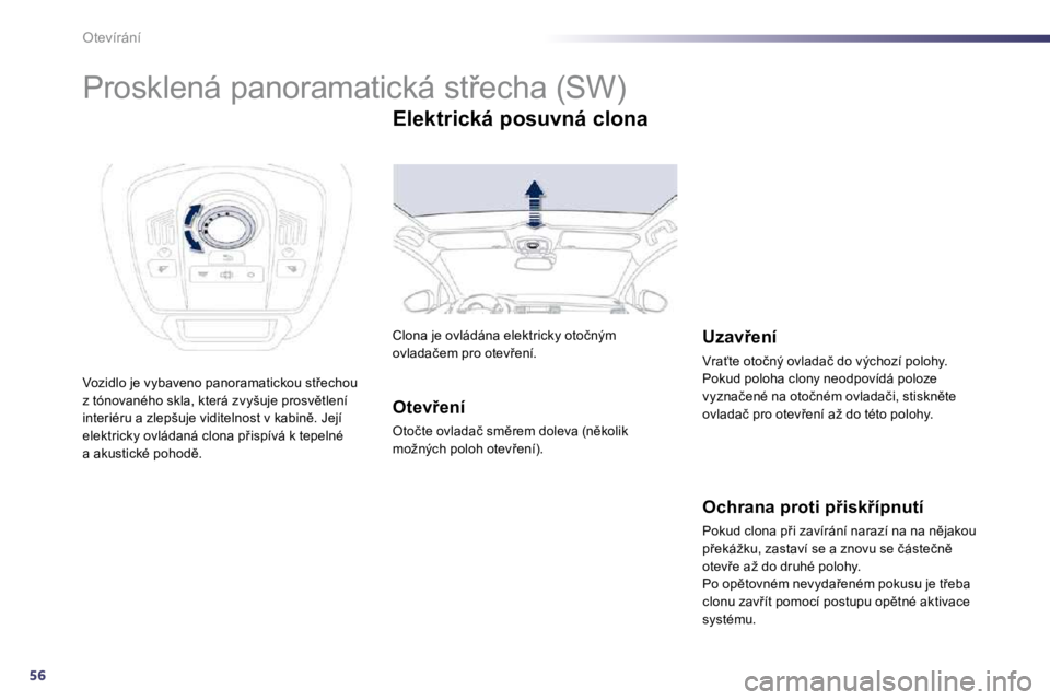 Peugeot 508 2010.5  Návod k obsluze (in Czech) 56
Otevírání 
            
�P�r�o�s�k�l�e�n�á� �p�a�n�o�r�a�m�a�t�i�c�k�á� �s�t9�e�c�h�a� �(�S�W�)� 
� �V�o�z�i�d�l�o� �j�e� �v�y�b�a�v�e�n�o� �p�a�n�o�r�a�m�a�t�i�c�k�o�u� �s�t9�e�c�h�o�u� �z�