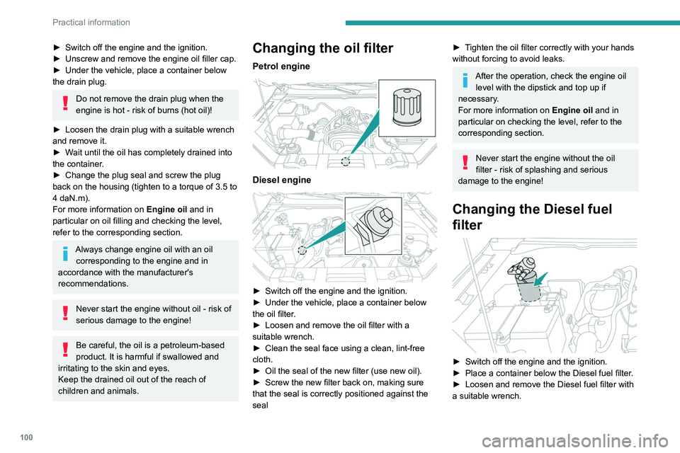 Peugeot Landtrek 2021  Owners Manual 100
Practical information
► Clean the seal face using a clean, lint-free 
cloth.
►  Screw the new filter back on, making sure 
that the seal is correctly positioned against the 
contact surface.
�