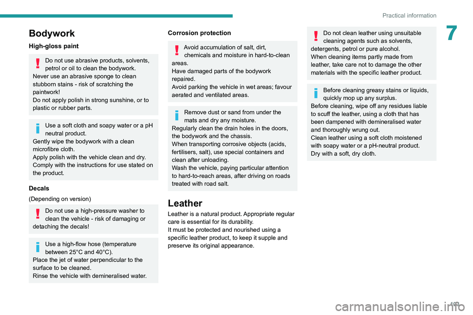 Peugeot Landtrek 2021 Owners Manual 103
Practical information
7Bodywork
High-gloss paint
Do not use abrasive products, solvents,
petrol or oil to clean the bodywork.
Never use an abrasive sponge to clean
stubborn stains - risk of scra Peugeot Landtrek 2021 Owners Manual 103
Practical information
7Bodywork
High-gloss paint
Do not use abrasive products, solvents,
petrol or oil to clean the bodywork.
Never use an abrasive sponge to clean
stubborn stains - risk of scra