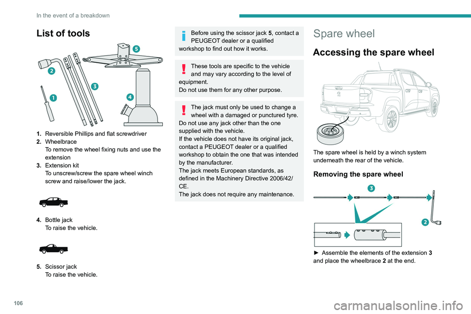 Peugeot Landtrek 2021 Owners Manual 106
In the event of a breakdown
List of tools
1.Reversible Phillips and flat screwdriver
2. Wheelbrace
To remove the wheel fixing nuts and use the
extension
3. Extension kit
To unscrew/screw the s Peugeot Landtrek 2021 Owners Manual 106
In the event of a breakdown
List of tools
1.Reversible Phillips and flat screwdriver
2. Wheelbrace
To remove the wheel fixing nuts and use the
extension
3. Extension kit
To unscrew/screw the s