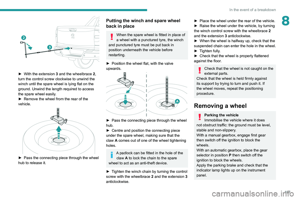 Peugeot Landtrek 2021 Owners Manual 107
In the event of a breakdown
8
â–º With the extension 3 and the wheelbrace 2,
turn the control screw clockwise to unwind the
winch until the spare wheel is lying flat on the
ground. Unwind the Peugeot Landtrek 2021 Owners Manual 107
In the event of a breakdown
8
â–º With the extension 3 and the wheelbrace 2,
turn the control screw clockwise to unwind the
winch until the spare wheel is lying flat on the
ground. Unwind the