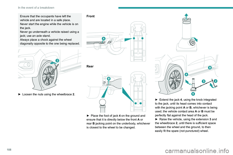 Peugeot Landtrek 2021  Owners Manual 108
In the event of a breakdown
Ensure that the occupants have left the 
vehicle and are located in a safe place.
Never start the engine while the vehicle is on 
the jack.
Never go underneath a vehicl