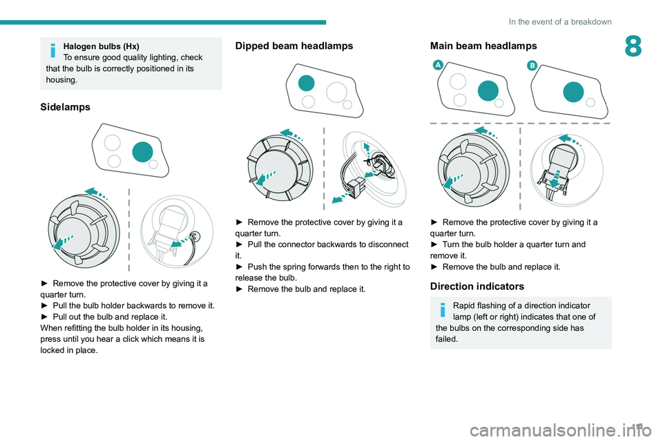 Peugeot Landtrek 2021 Owners Manual 111
In the event of a breakdown
8Halogen bulbs (Hx)
To ensure good quality lighting, check
that the bulb is correctly positioned in its
housing.
Sidelamps
► Remove the protective cover by givin Peugeot Landtrek 2021 Owners Manual 111
In the event of a breakdown
8Halogen bulbs (Hx)
To ensure good quality lighting, check
that the bulb is correctly positioned in its
housing.
Sidelamps
► Remove the protective cover by givin