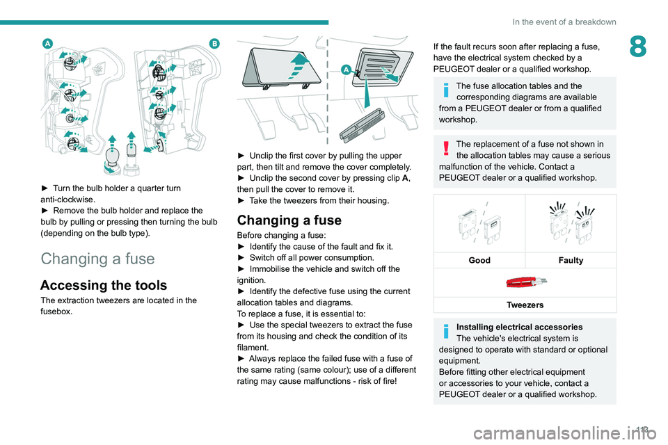 Peugeot Landtrek 2021 Owners Manual 11 3
In the event of a breakdown
8
► Turn the bulb holder a quarter turn
anti-clockwise.
►
Remove the bulb holder and replace the
bulb by pulling or pressing then turning the bulb
(depending Peugeot Landtrek 2021 Owners Manual 11 3
In the event of a breakdown
8
► Turn the bulb holder a quarter turn
anti-clockwise.
►
Remove the bulb holder and replace the
bulb by pulling or pressing then turning the bulb
(depending