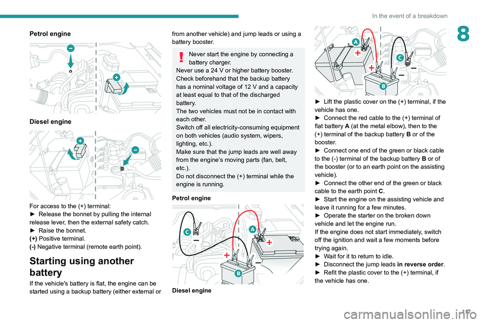 Peugeot Landtrek 2021 Owners Manual 11 7
In the event of a breakdown
8Petrol engine
Diesel engine
For access to the (+) terminal:
► Release the bonnet by pulling the internal
release lever
, then the external safety catch.
►
Peugeot Landtrek 2021 Owners Manual 11 7
In the event of a breakdown
8Petrol engine
Diesel engine
For access to the (+) terminal:
► Release the bonnet by pulling the internal
release lever
, then the external safety catch.
►