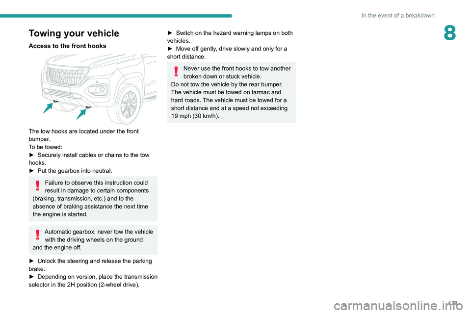 Peugeot Landtrek 2021 Owners Manual 121
In the event of a breakdown
8Towing your vehicle
Access to the front hooks
The tow hooks are located under the front
bumper.
To be towed:
►
Securely install cables or chains to the tow
hoo Peugeot Landtrek 2021 Owners Manual 121
In the event of a breakdown
8Towing your vehicle
Access to the front hooks
The tow hooks are located under the front
bumper.
To be towed:
►
Securely install cables or chains to the tow
hoo