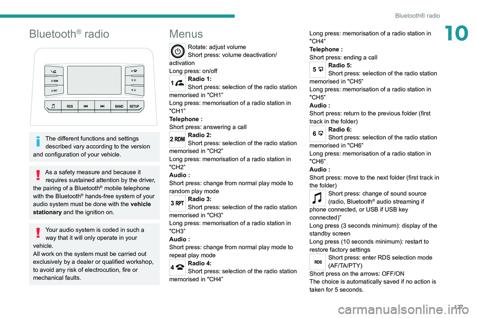 Peugeot Landtrek 2021  Owners Manual 127
Bluetooth® radio
10Bluetooth® radio 
 
The different functions and settings described vary according to the version 
and configuration of your vehicle.
As a safety measure and because it  requir