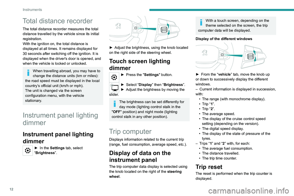 Peugeot Landtrek 2021  Owners Manual 12
Instruments
Total distance recorder
The total distance recorder measures the total 
distance travelled by the vehicle since its initial 
registration.
With the ignition on, the total distance is 
d