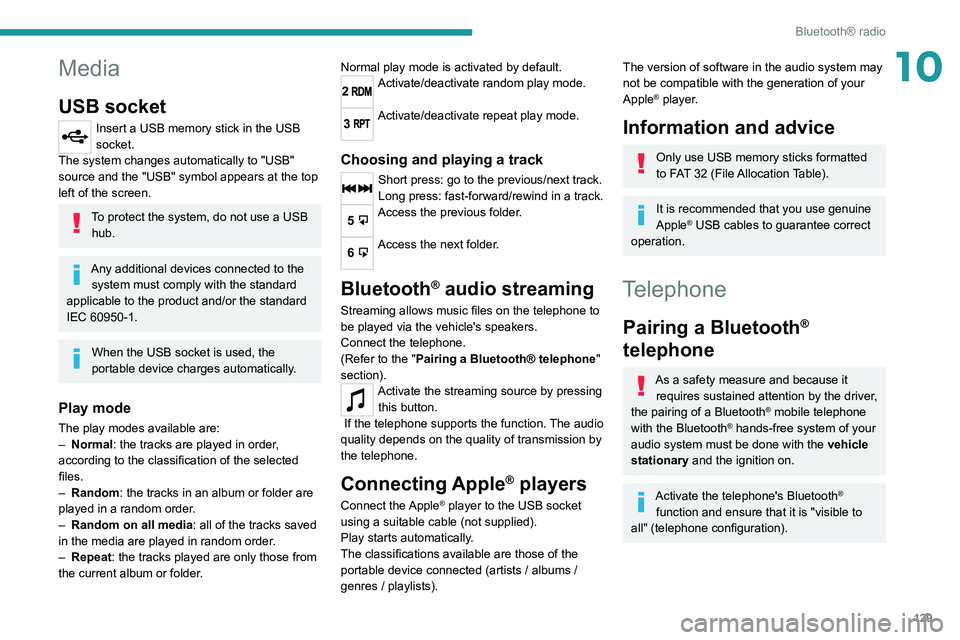 Peugeot Landtrek 2021  Owners Manual 129
Bluetooth® radio
10Media
USB socket
Insert a USB memory stick in the USB 
socket.
The system changes automatically to "USB" 
source and the "USB" symbol appears at the top 
left o