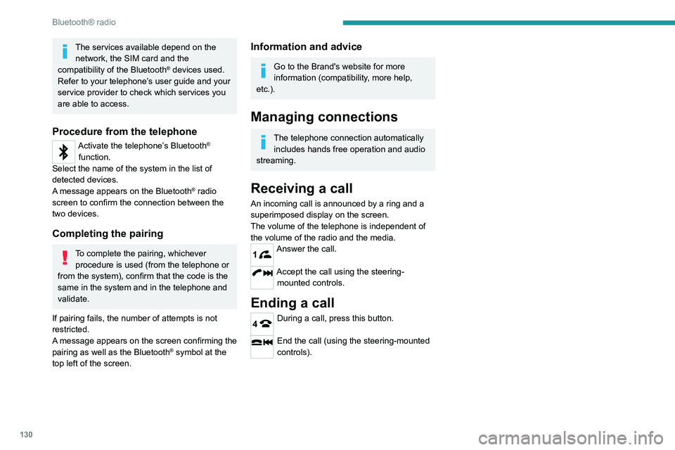 Peugeot Landtrek 2021  Owners Manual 130
Bluetooth® radio
The services available depend on the network, the SIM card and the 
compatibility of the Bluetooth
® devices used.
Refer to your telephone’s user guide and your 
service provi