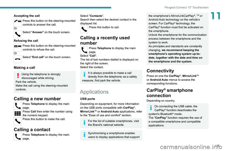 Peugeot Landtrek 2021  Owners Manual 135
Peugeot Connect 10" Touchscreen
11Accepting the call
Press this button on the steering-mounted 
controls to answer the call.
Or
Select "Answer" on the touch screen. 
Refusing the call

