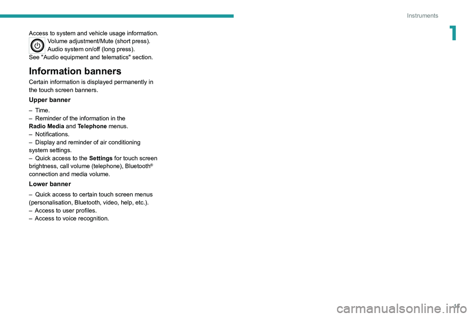 Peugeot Landtrek 2021  Owners Manual 15
Instruments
1Access to system and vehicle usage information.Volume adjustment/Mute (short press).
Audio system on/off (long press).
See "Audio equipment and telematics" section.
Information