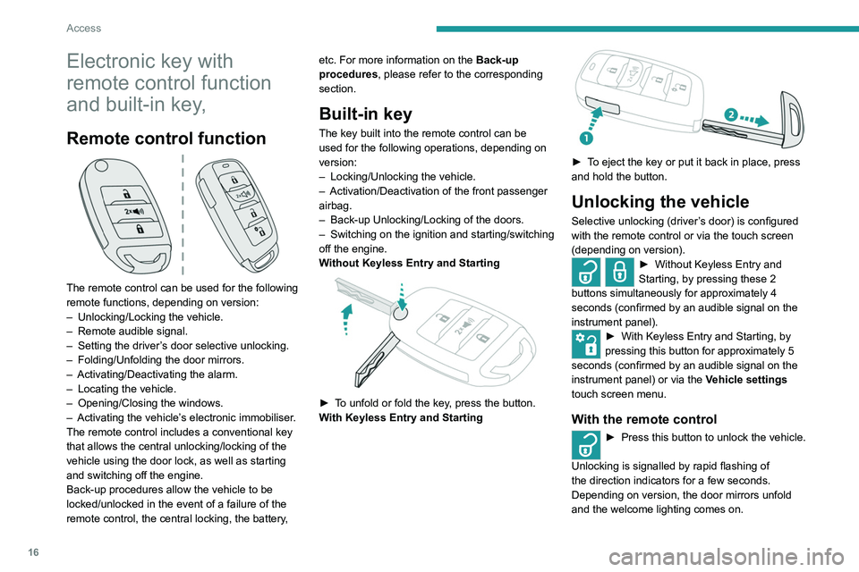 Peugeot Landtrek 2021 Owners Manual 16
Access
Electronic key with
remote control function
and built-in key,
Remote control function
The remote control can be used for the following
remote functions, depending on version:
–
Unlo Peugeot Landtrek 2021 Owners Manual 16
Access
Electronic key with
remote control function
and built-in key,
Remote control function
The remote control can be used for the following
remote functions, depending on version:
–
Unlo