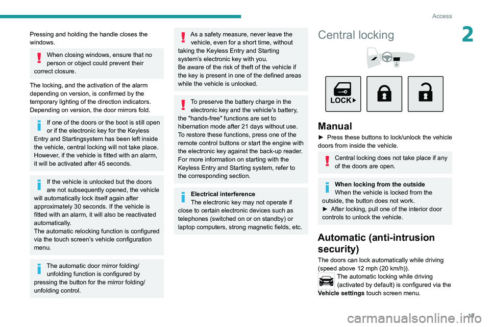 Peugeot Landtrek 2021  Owners Manual 19
Access
2Pressing and holding the handle closes the 
windows.
When closing windows, ensure that no 
person or object could prevent their 
correct closure.
The locking, and the activation of the alar