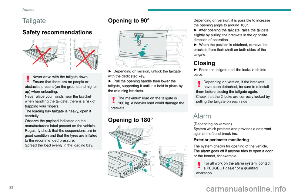 Peugeot Landtrek 2021  Owners Manual 22
Access
Tailgate
Safety recommendations 
 
Never drive with the tailgate down.
Ensure that there are no people or 
obstacles present (on the ground and higher 
up) when unloading.
Never place your h
