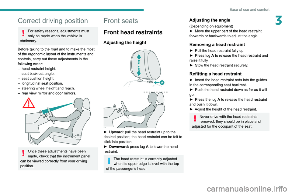 Peugeot Landtrek 2021  Owners Manual 25
Ease of use and comfort
3Correct driving position
For safety reasons, adjustments must 
only be made when the vehicle is 
stationary.
Before taking to the road and to make the most 
of the ergonomi