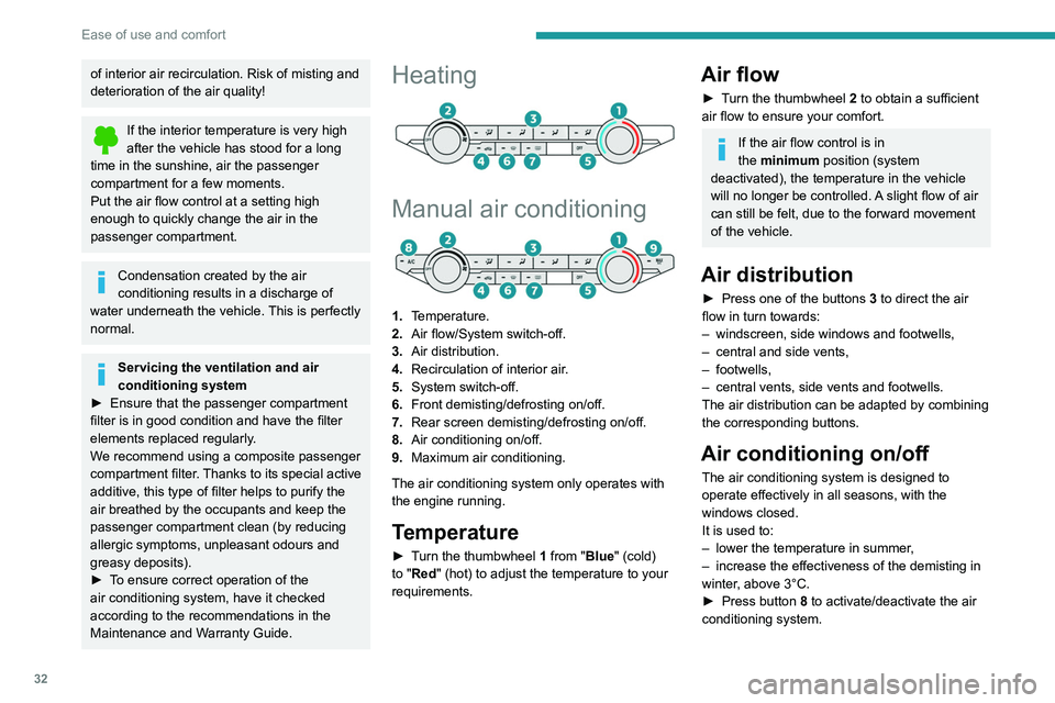 Peugeot Landtrek 2021  Owners Manual 32
Ease of use and comfort
Air conditioning does not operate when the air flow is disabled.
To obtain cool air more quickly, enable interior 
air recirculation for a brief period. Then return 
to the 