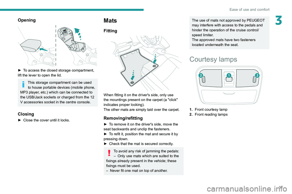 Peugeot Landtrek 2021  Owners Manual 37
Ease of use and comfort
3Opening 
 
► To access the closed storage compartment, 
lift the lever to open the lid.
This storage compartment can be used to house portable devices (mobile phone, 
MP3