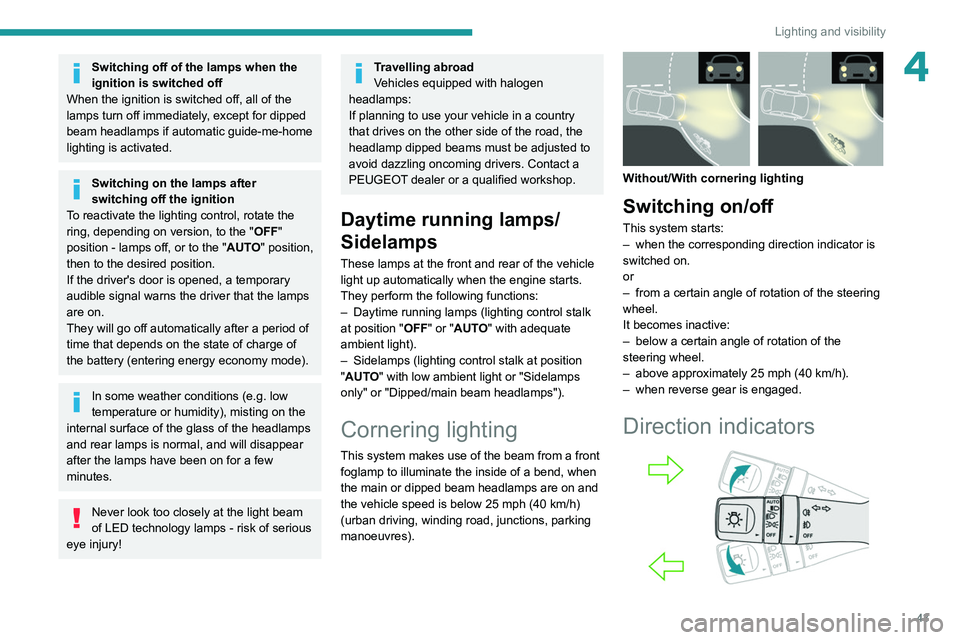 Peugeot Landtrek 2021  Owners Manual 43
Lighting and visibility
4Switching off of the lamps when the 
ignition is switched off
When the ignition is switched off, all of the 
lamps turn off immediately, except for dipped 
beam headlamps i