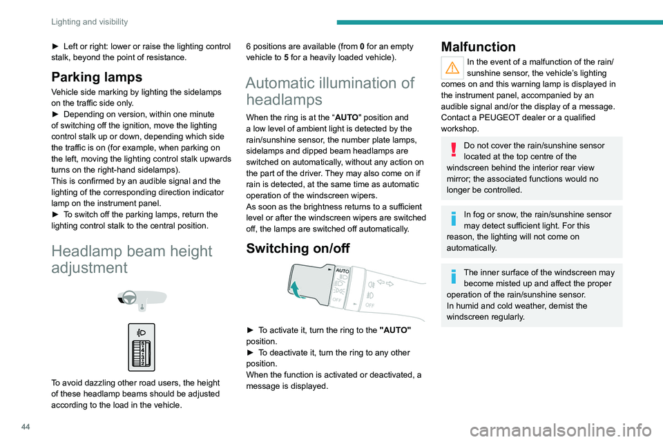 Peugeot Landtrek 2021  Owners Manual 44
Lighting and visibility
► Left or right: lower or raise the lighting control 
stalk, beyond the point of resistance.
Parking lamps
Vehicle side marking by lighting the sidelamps 
on the traffic s