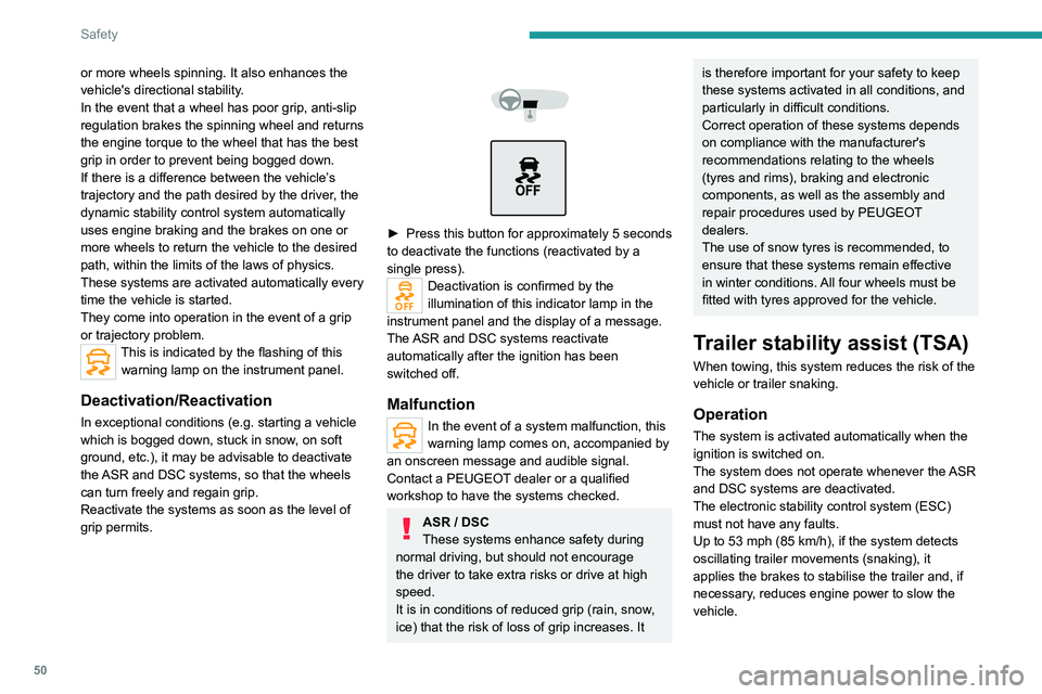 Peugeot Landtrek 2021  Owners Manual 50
Safety
or more wheels spinning. It also enhances the 
vehicle's directional stability.
In the event that a wheel has poor grip, anti-slip 
regulation brakes the spinning wheel and returns 
the 