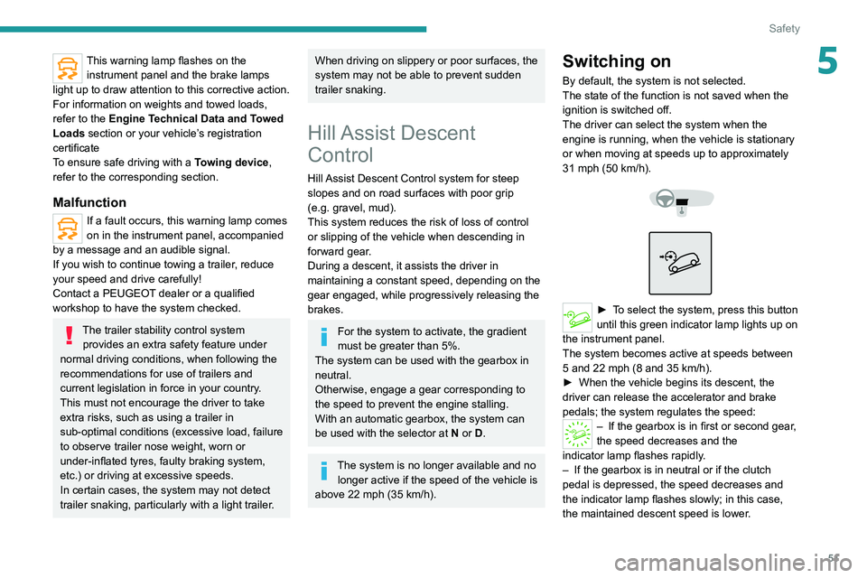 Peugeot Landtrek 2021  Owners Manual 51
Safety
5This warning lamp flashes on the instrument panel and the brake lamps 
light up to draw attention to this corrective action.
For information on weights and towed loads, 
refer to the Engine