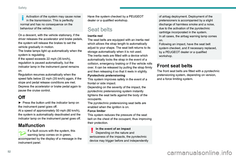 Peugeot Landtrek 2021 Workshop Manual 52
Safety
Activation of the system may cause noise in the transmission. This is perfectly
normal and has no consequence on the
behaviour of the vehicle.
On a descent, with the vehicle stationary, if Peugeot Landtrek 2021 Workshop Manual 52
Safety
Activation of the system may cause noise in the transmission. This is perfectly
normal and has no consequence on the
behaviour of the vehicle.
On a descent, with the vehicle stationary, if