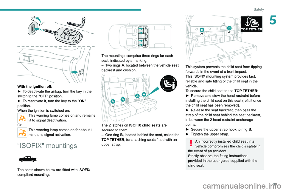 Peugeot Landtrek 2021 Owners Guide 59
Safety
5
 
With the ignition off:
► T o deactivate the airbag, turn the key in the 
switch to the "OFF " position. 
►
 
T
 o reactivate it, turn the key to the "ON" 
position.
W