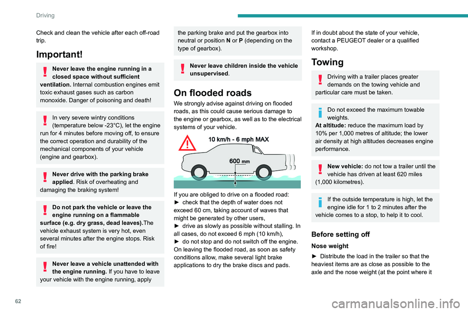 Peugeot Landtrek 2021  Owners Manual 62
Driving
joins your vehicle) approaches the maximum 
permitted without exceeding it.
Tyres
► Check the tyre pressures of the towing 
vehicle and of the trailer, observing the 
recommended pressure