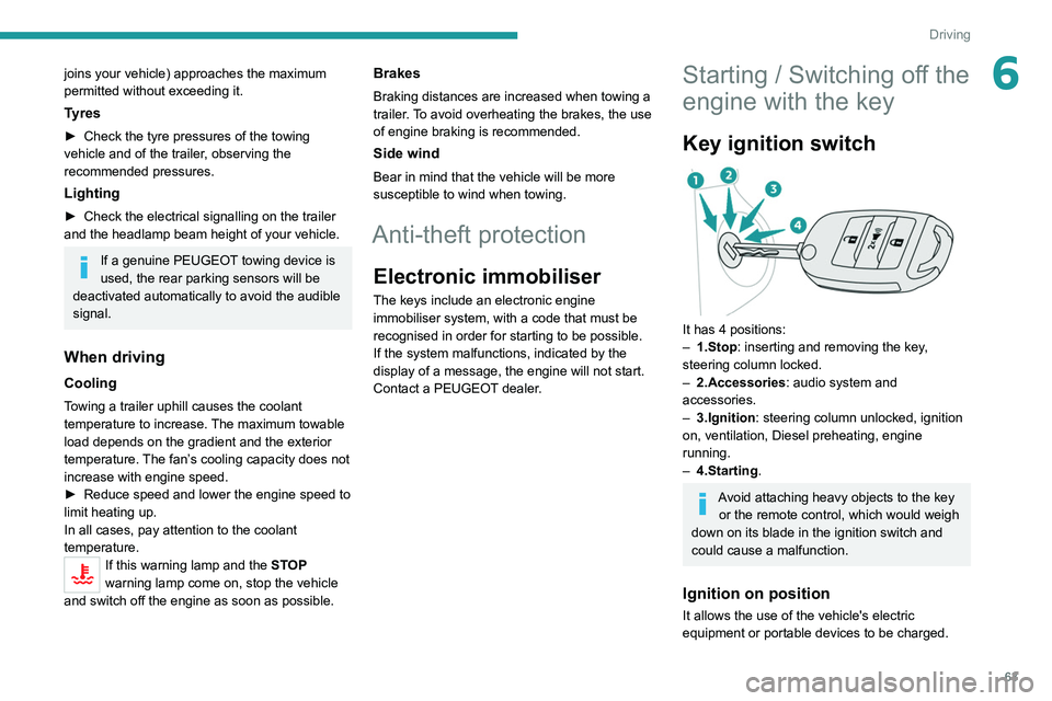 Peugeot Landtrek 2021  Owners Manual 63
Driving
6joins your vehicle) approaches the maximum 
permitted without exceeding it.
Tyres
► Check the tyre pressures of the towing 
vehicle and of the trailer , observing the 
recommended pressu