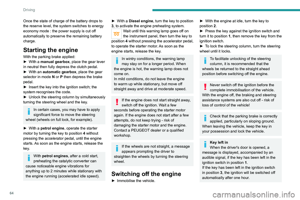 Peugeot Landtrek 2021  Owners Manual 64
Driving
To switch the ignition back on, turn the key to 
position 1, then back to position 3.
Starting/Switching off the 
engine with Keyless Entry 
and Starting
The electronic key must be present 