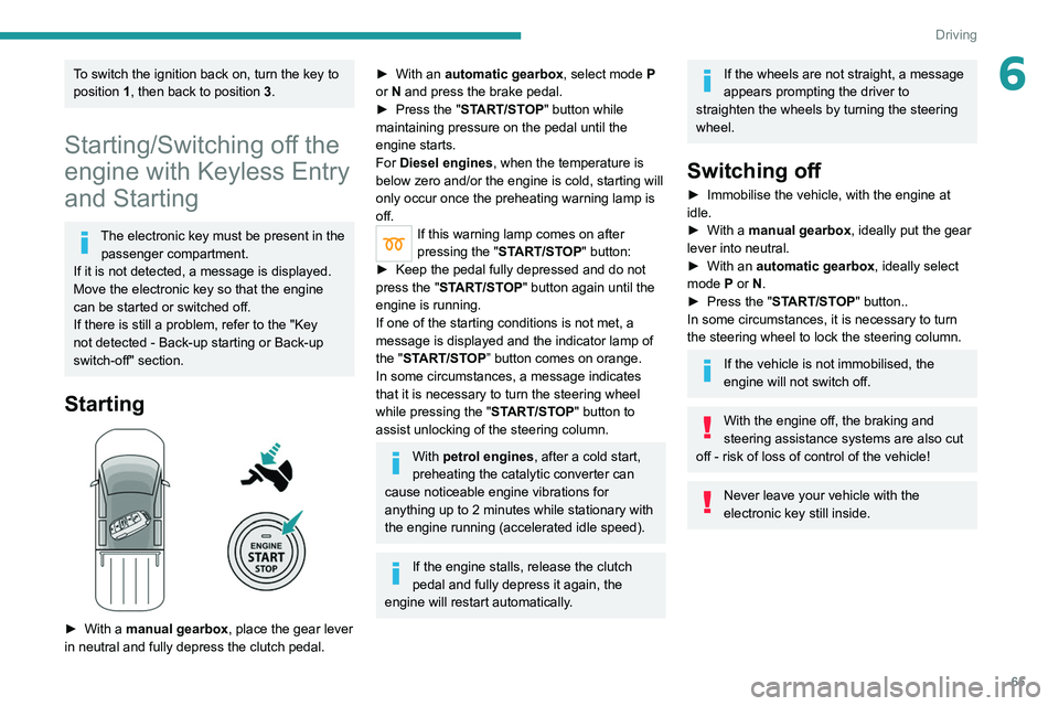 Peugeot Landtrek 2021 Owners Guide 65
Driving
6To switch the ignition back on, turn the key to 
position 1, then back to position 3.
Starting/Switching off the 
engine with Keyless Entry 
and Starting
The electronic key must be present