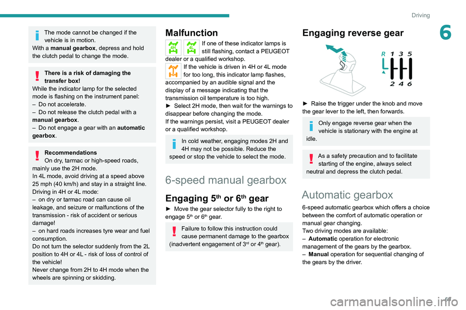 Peugeot Landtrek 2021  Owners Manual 69
Driving
6The mode cannot be changed if the vehicle is in motion.
With a manual gearbox, depress and hold 
the clutch pedal to change the mode.
There is a risk of damaging the 
transfer box!
While t