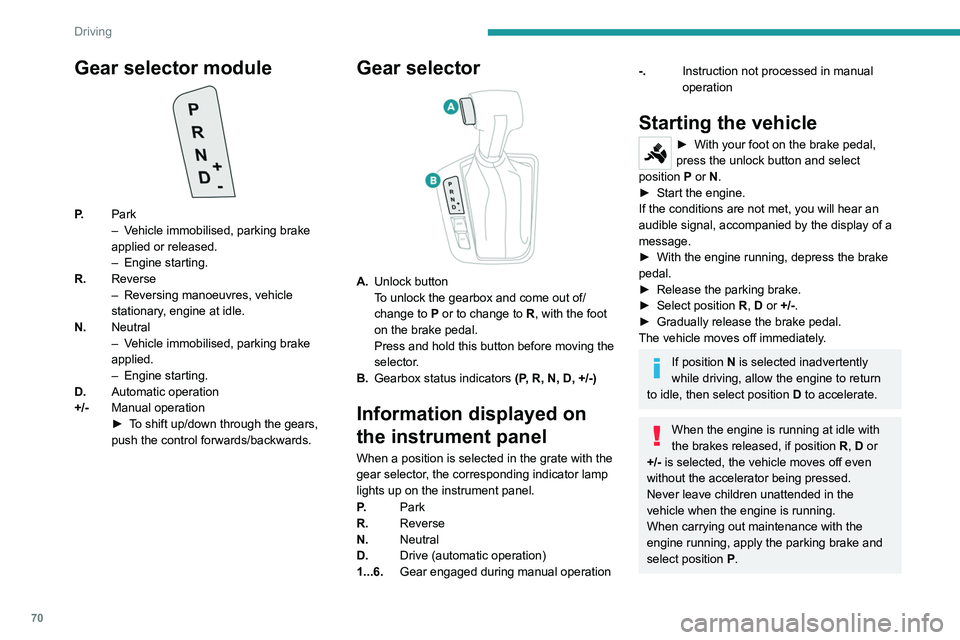 Peugeot Landtrek 2021 Manual PDF 70
Driving
Automatic operation
► Select position D for automatic changing of
the six gears.
The gearbox then operates in auto-adaptive
mode, without any intervention on the part of the
driver. I Peugeot Landtrek 2021 Manual PDF 70
Driving
Automatic operation
► Select position D for automatic changing of
the six gears.
The gearbox then operates in auto-adaptive
mode, without any intervention on the part of the
driver. I