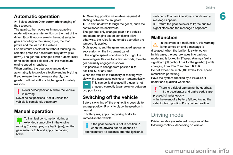 Peugeot Landtrek 2021 Owners Guide 71
Driving
6Automatic operation
► Select position D  for automatic changing of 
the six gears.
The gearbox then operates in auto-adaptive 
mode, without any intervention on the part of the 
driver. 