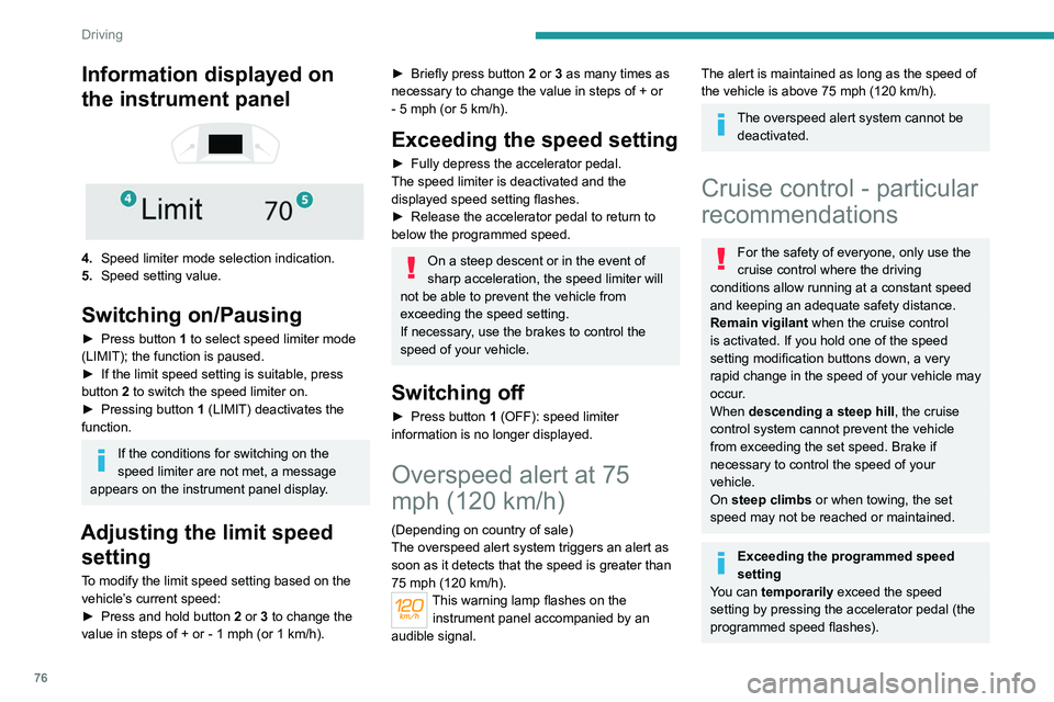 Peugeot Landtrek 2021 Owners Guide 76
Driving
To return to the speed setting, release the 
accelerator pedal (when the set speed is 
reached again, the displayed speed stops 
flashing).
Operating limits
Never use the system in the foll