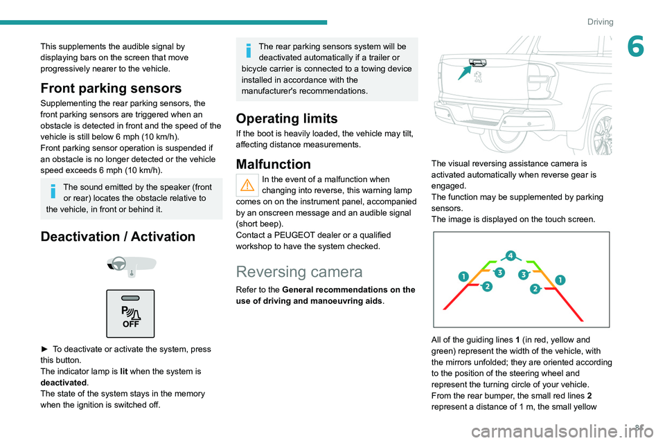Peugeot Landtrek 2021 Owners Guide 81
Driving
6This supplements the audible signal by 
displaying bars on the screen that move 
progressively nearer to the vehicle.
Front parking sensors
Supplementing the rear parking sensors, the 
fro