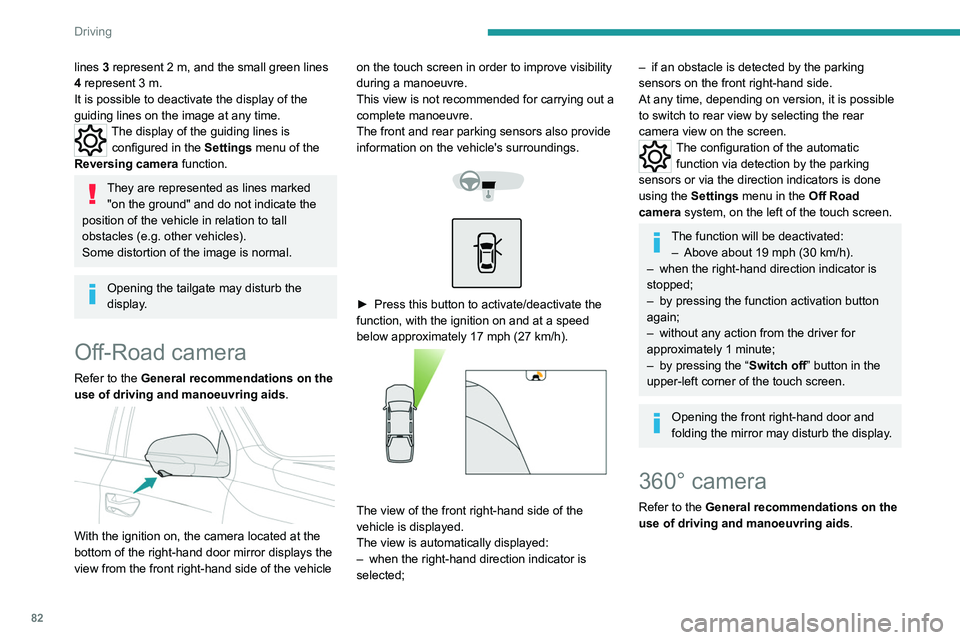 Peugeot Landtrek 2021 Manual Online 82
Driving
lines 3 represent 2 m, and the small green lines 
4   represent   3 m.
It is possible to deactivate the display of the 
guiding
  lines on the image at any time.
The display of the guiding 