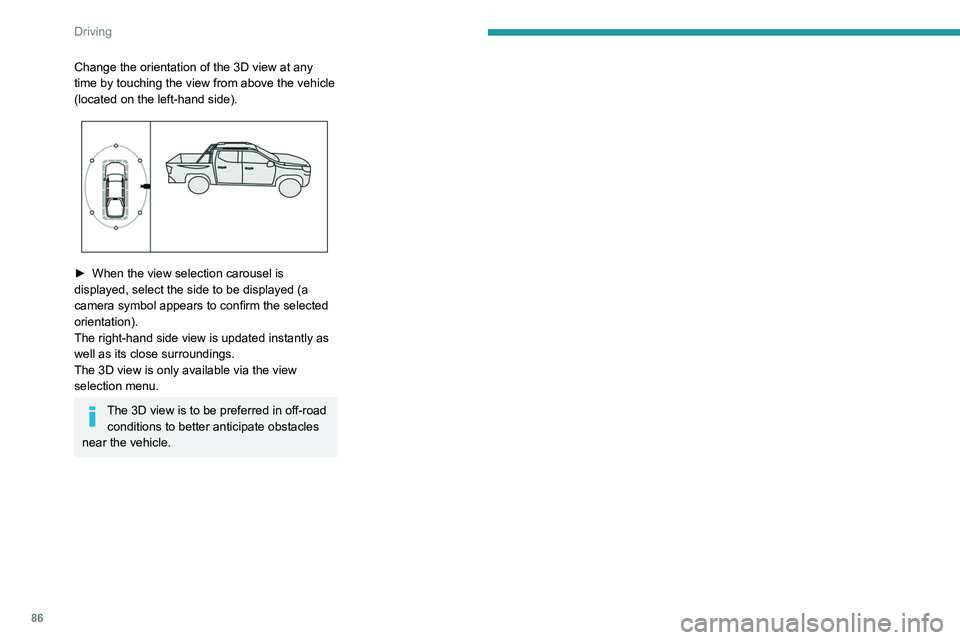 Peugeot Landtrek 2021 Manual Online 86
Driving
Change the orientation of the 3D view at any 
time by touching the view from above the vehicle 
(located on the left-hand side).
 
 
► When the view selection carousel is 
displayed, sele