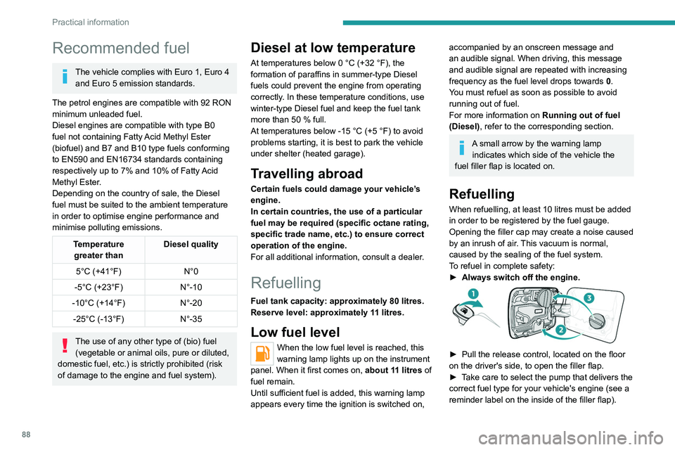 Peugeot Landtrek 2021 Owners Guide 88
Practical information
► Turn the filler cap to the left, remove it and 
place it on its support (on the filler flap).
►  Introduce the filler nozzle and push it in as far 
as possible before st